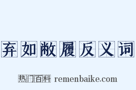 弃如敝履反义词是什么意思的图片